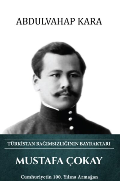 Mustafa Çokay  Türkistan Bağımsızlığının Bayraktarı