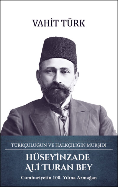 Hüseyinzade Ali Turan Bey Türkçülüğün ve Halkçılığın Mürşidi